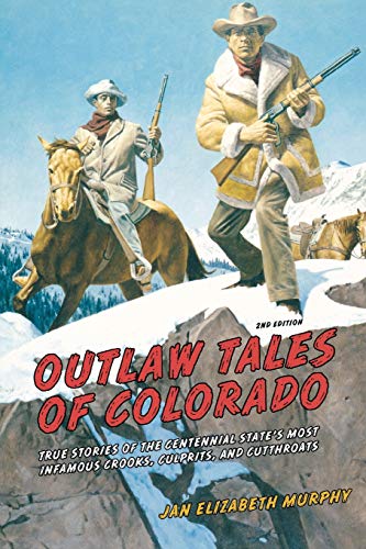 Outlaw Tales of Colorado: True Stories Of The Centennial State's Most Infamous Crooks, Culprits, And Cutthroats, Second Edition