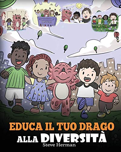 Educa il tuo drago alla diversità: (Teach Your Dragon About Diversity) Addestra il tuo drago a rispettare la diversità. Una simpatica storia per ... (My Dragon Books Italiano, Band 25)