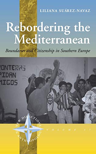 Rebordering the Mediterranean: Boundaries and Citizenship in Southern Europe (New Directions in Anthropology, V. 17)