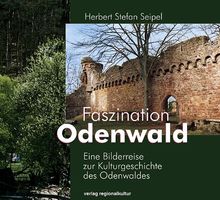 Faszination Odenwald: Eine Bilderreise zur Kulturgeschichte des Odenwaldes