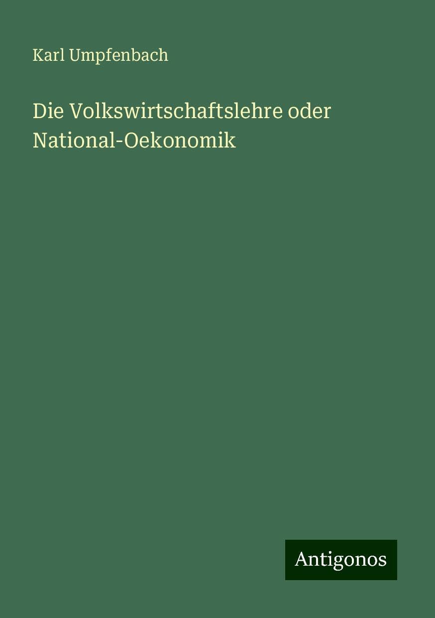 Die Volkswirtschaftslehre oder National-Oekonomik