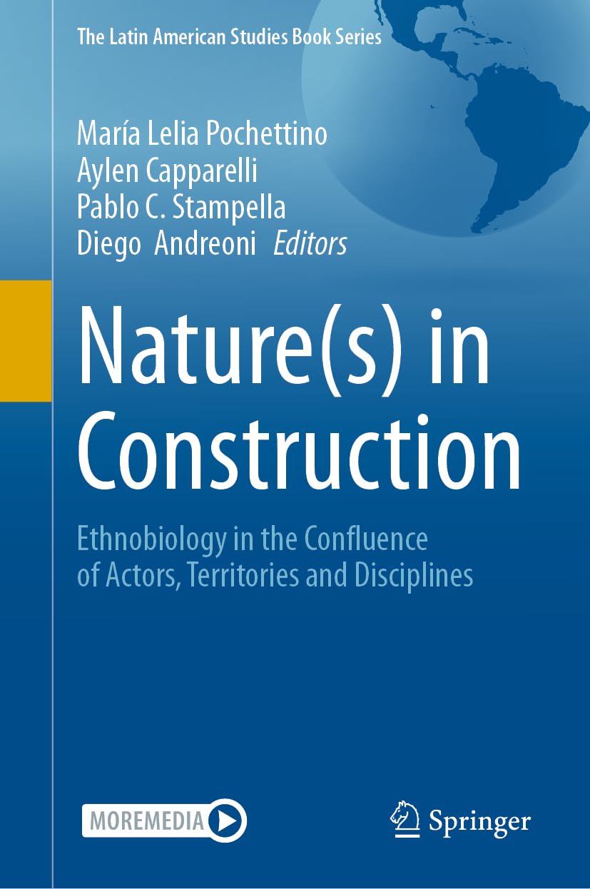 Nature(s) in Construction: Ethnobiology in the Confluence of Actors, Territories and Disciplines (The Latin American Studies Book Series)