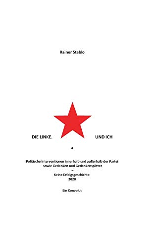 Die Linke. Und ich 4: Politische Interventionen innerhalb und außerhalb der Partei sowie Gedanken und Gedankensplitter