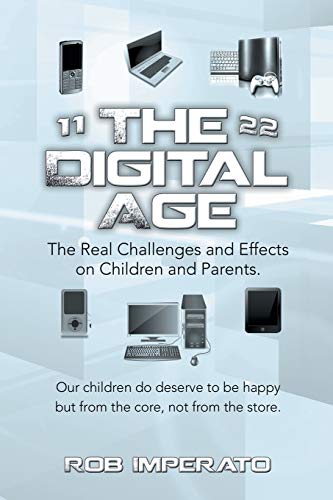 The Digital Age: The Real Challenges and Effects on Children and Parents. Why are They (Our Adults-to-be) so Unhappy? Our Children do Deserve to be Happy but from the Core, Not from the Store.