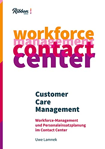 Customer Care Management: Workforce Management & Personaleinsatzplanung im Contact Center: Workforce Management und Personaleinsatzplanung im Contact Center
