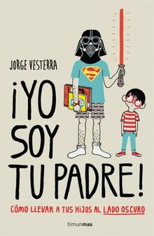 ¡Yo soy tu padre! : cómo llevar a tus hijos al lado oscuro (Biblioteca No Ficción)