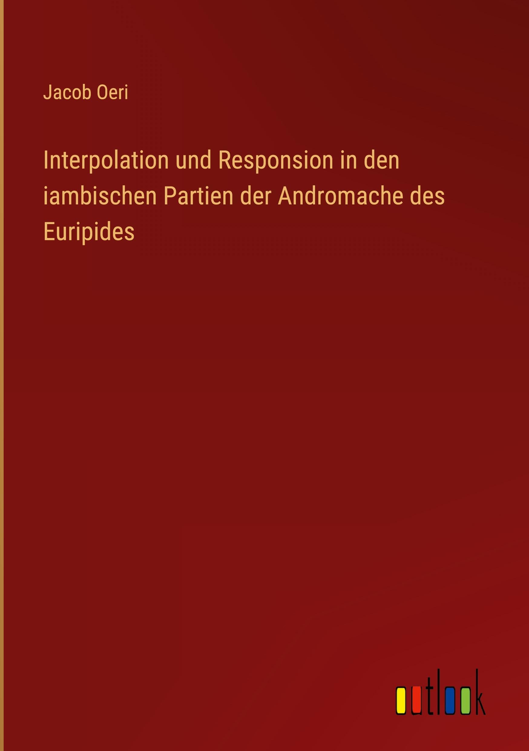 Interpolation und Responsion in den iambischen Partien der Andromache des Euripides
