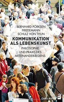 Kommunikation als Lebenskunst: Philosophie und Praxis des Miteinander-Redens