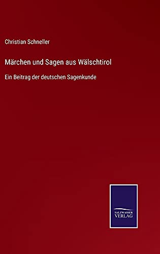 Märchen und Sagen aus Wälschtirol: Ein Beitrag der deutschen Sagenkunde