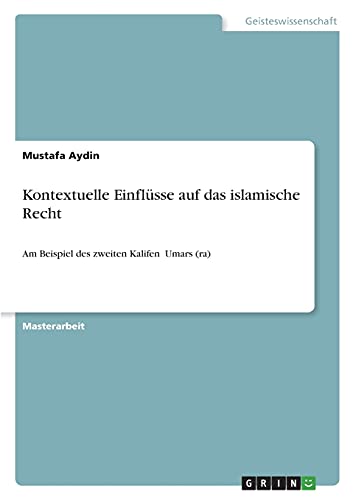 Kontextuelle Einflüsse auf das islamische Recht: Am Beispiel des zweiten Kalifen ¿Umars (ra)