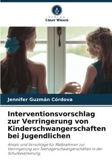 Interventionsvorschlag zur Verringerung von Kinderschwangerschaften bei Jugendlichen: Ansatz und Vorschläge für Maßnahmen zur Verringerung von Teenagerschwangerschaften in der Schulbevölkerung.