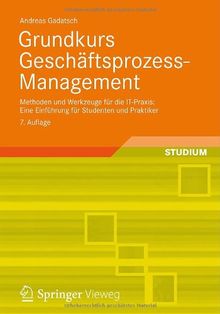 Grundkurs Geschäftsprozess-Management: Methoden und Werkzeuge für die IT-Praxis: Eine Einführung für Studenten und Praktiker: Methoden und Werkzeuge ... Studenten und Praktiker. Mit Online-Service