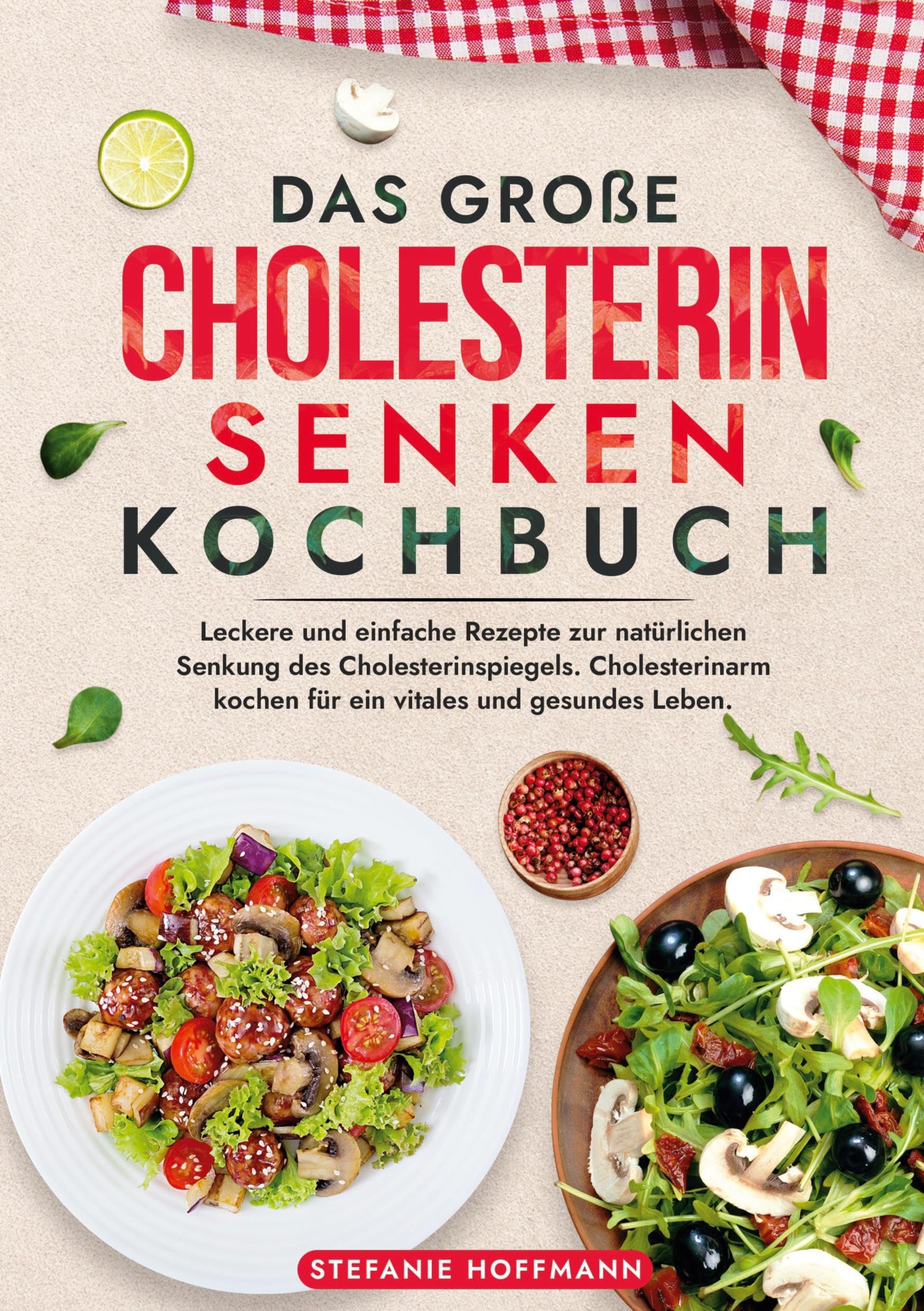 Das große Cholesterin Senken Kochbuch: Leckere und einfache Rezepte zur natürlichen Senkung des Cholesterinspiegels. Cholesterinarm kochen für ein vitales und gesundes Leben.