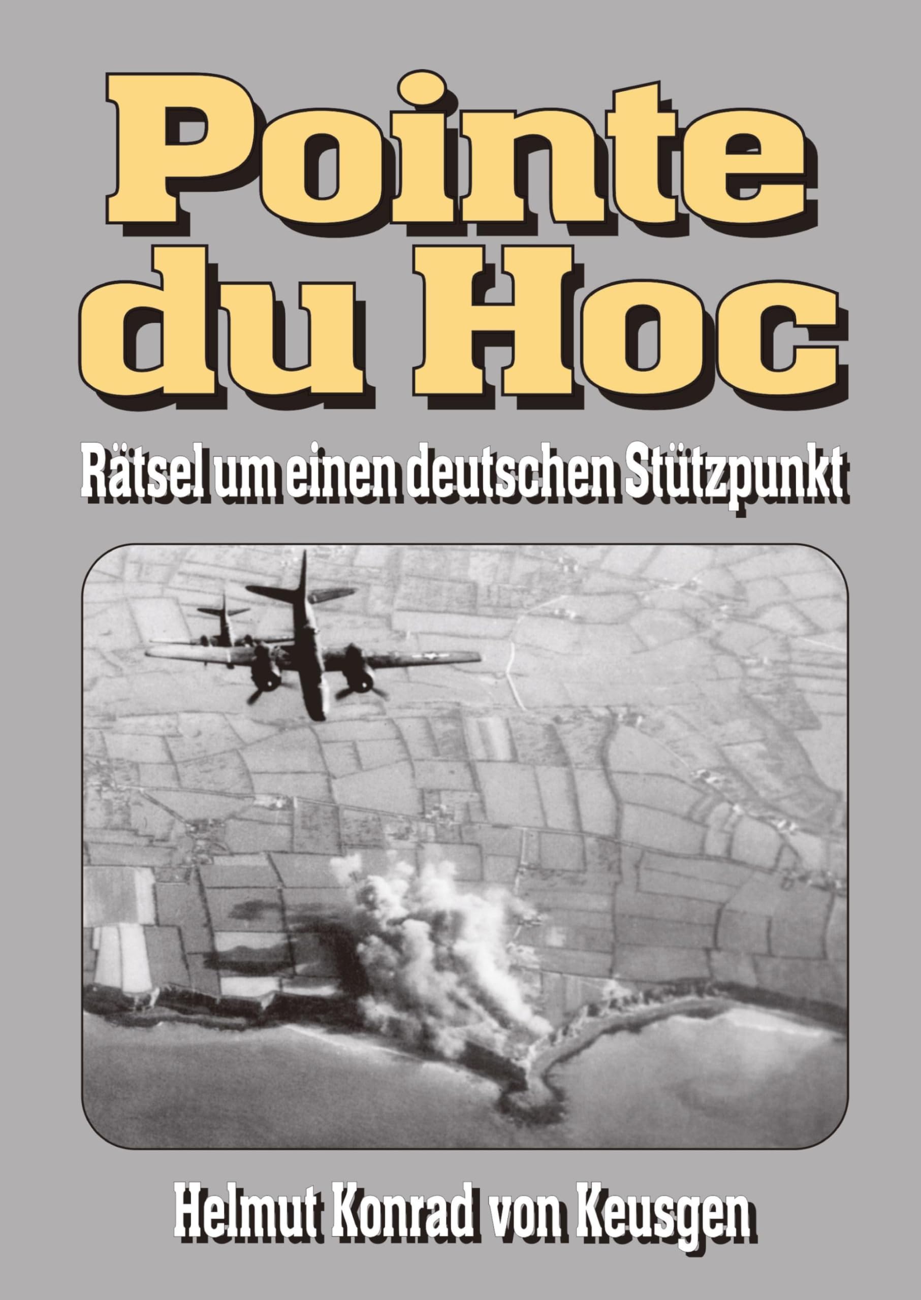 Pointe du Hoc – Rätsel um einen deutschen Stützpunkt: D-Day, 2. Weltkrieg: Erfahren Sie die ganze Wahrheit