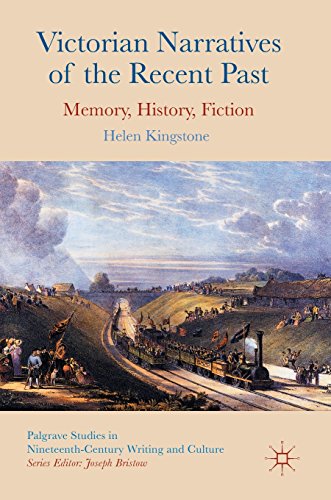 Victorian Narratives of the Recent Past: Memory, History, Fiction (Palgrave Studies in Nineteenth-Century Writing and Culture)
