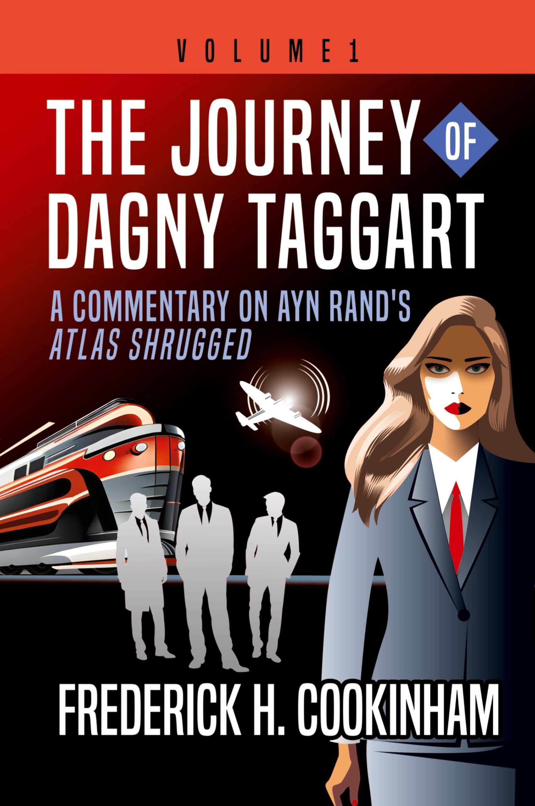 The Journey of Dagny Taggart: A Commentary on Ayn Rand's Atlas Shrugged: Volume 1