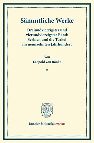 Sämmtliche Werke.: Dreiundvierzigster und vierundvierzigster Band: Serbien und die Türkei im neunzehnten Jahrhundert. (Duncker & Humblot reprints)