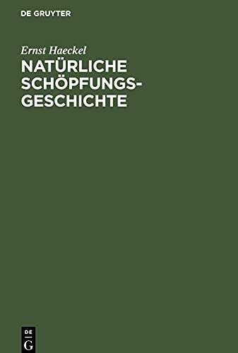 Natürliche Schöpfungs-Geschichte: Gemeinverständliche wissenschaftliche Vorträge über die Entwicklungslehre