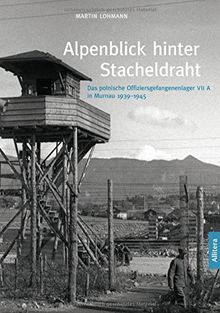 Alpenblick hinter Stacheldraht: Das polnische Offiziersgefangenenlager VII A in Murnau 1939-1945 (edition monacensia)