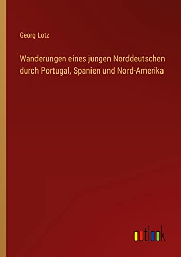 Wanderungen eines jungen Norddeutschen durch Portugal, Spanien und Nord-Amerika