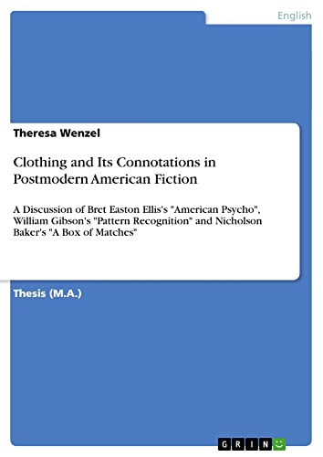 Clothing and Its Connotations in Postmodern American Fiction: A Discussion of Bret Easton Ellis's American Psycho, William Gibson's Pattern Recognition and Nicholson Baker's A Box of Matches