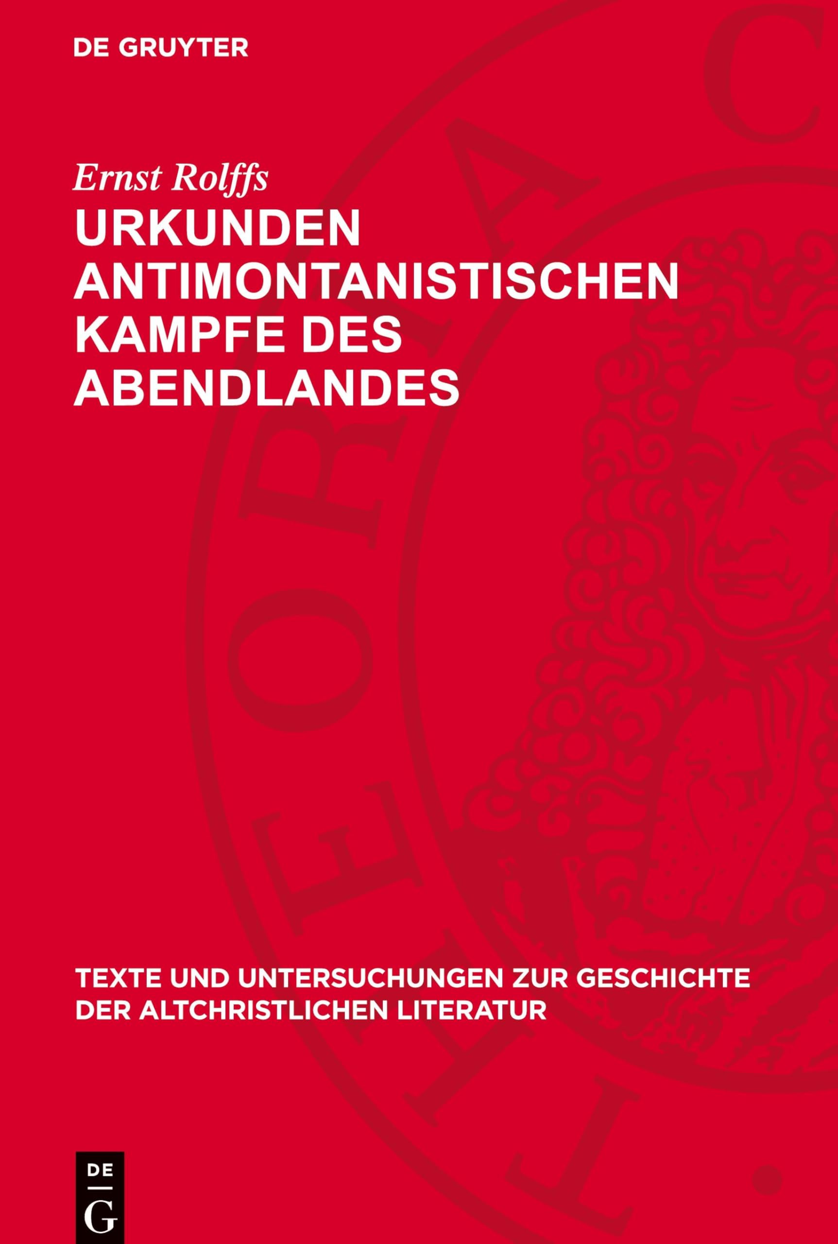 Urkunden antimontanistischen Kampfe des Abendlandes: Eine quellenkritische Untersuchung (Texte Und Untersuchungen Zur Geschichte der Altchristlichen)