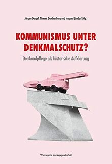 Kommunismus unter Denkmalschutz?: Denkmalpflege als historische Aufklärung (Beiträge zur Denkmalpflege im Land Brandenburg)