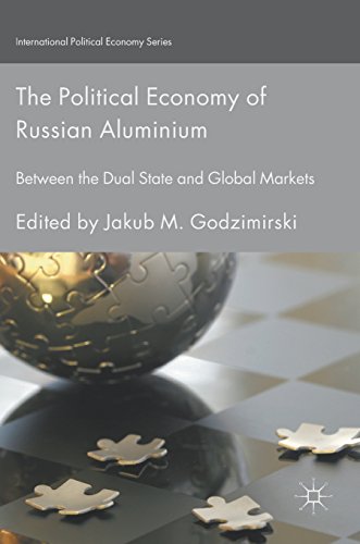 The Political Economy of Russian Aluminium: Between the Dual State and Global Markets (International Political Economy Series)