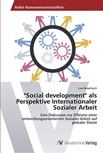 Social development als Perspektive Internationaler Sozialer Arbeit: Eine Diskussion zur Effizienz einer entwicklungsorientierten Sozialen Arbeit auf globaler Ebene
