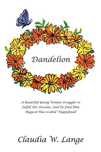 Dandelion: A Beautiful Young Woman Struggles to Fulfill Her Dreams, and to Find that Magical Place Called Happyhood'