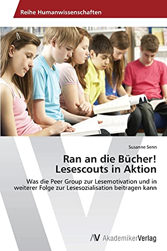 Ran an die Bücher! Lesescouts in Aktion: Was die Peer Group zur Lesemotivation und in weiterer Folge zur Lesesozialisation beitragen kann