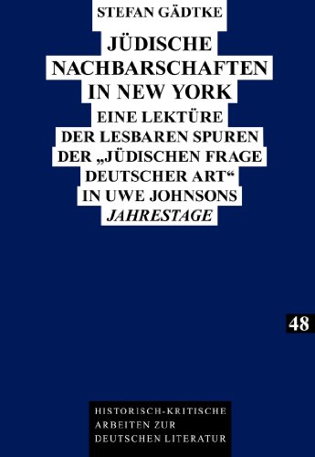 Jüdische Nachbarschaften in New York: Eine Lektüre der lesbaren Spuren der «jüdischen Frage deutscher Art» in Uwe Johnsons Jahrestage (Historisch-kritische Arbeiten zur deutschen Literatur)