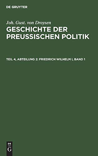 Joh. Gust. von Droysen: Geschichte der preußischen Politik / Friedrich Wilhelm I, Band 1