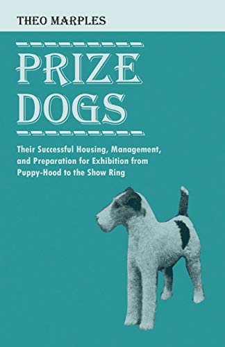 Prize Dogs - Their Successful Housing, Management, and Preparation for Exhibition from Puppy-Hood to the Show Ring