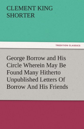 George Borrow and His Circle Wherein May Be Found Many Hitherto Unpublished Letters Of Borrow And His Friends (TREDITION CLASSICS)
