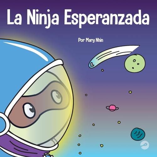 La Ninja Esperanzada: Un libro para niños sobre cómo cultivar la esperanza en nuestra vida cotidiana (Ninja Life Hacks Spanish, Band 42)