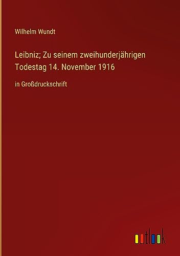 Leibniz; Zu seinem zweihunderjährigen Todestag 14. November 1916: in Großdruckschrift