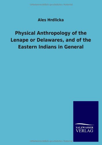 Physical Anthropology of the Lenape or Delawares, and of the Eastern Indians in General