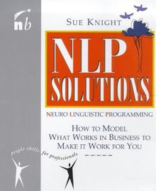 Nlp Solutions: How to Model What Works in Business to Make It Work for You (People Skills for Professionals)