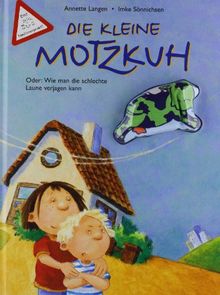 Die kleine Motzkuh: Oder: Wie man die schlechte Laune verjagen kann