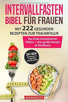 Intervallfasten Bibel für Frauen! Mit 222 gesunden Rezepten zur Traumfigur: Das 2in1 Buch Intervallfasten 16:8 für Frauen - Das Ende komplizierter Diäten+Das große Rezept & Kochbuch