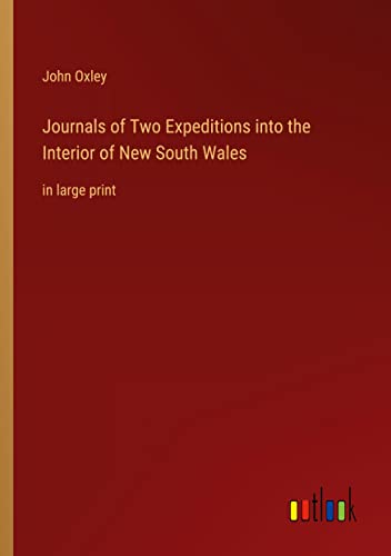 Journals of Two Expeditions into the Interior of New South Wales: in large print