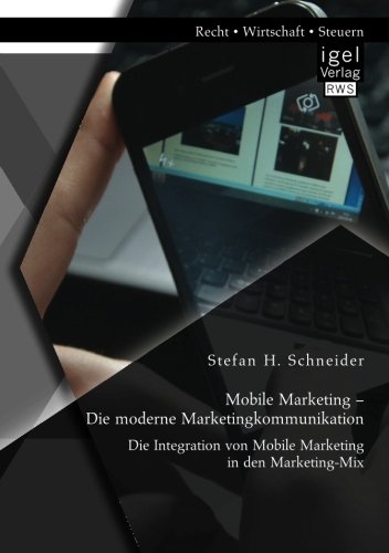 Mobile Marketing Die moderne Marketingkommunikation: Die Integration von Mobile Marketing in den Marketing-Mix