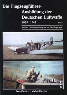 Die Flugzeugführer-Ausbildung der Deutschen Luftwaffe 1935-1945: Von der Grundausbildung bis zur Blindflugschule