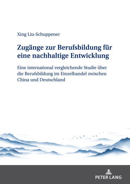 Zugänge zur Berufsbildung für eine nachhaltige Entwicklung: Eine international vergleichende Studie über die Berufsbildung im Einzelhandel zwischen China und Deutschland