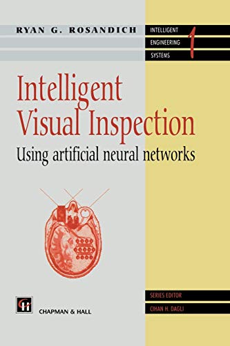 Intelligent Visual Inspection: Using Artificial Neural Networks (Intelligent Engineering Systems Series)