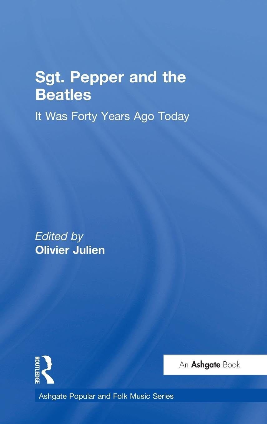 Sgt. Pepper and the Beatles: It Was Forty Years Ago Today (Ashgate Popular and Folk Music Series)