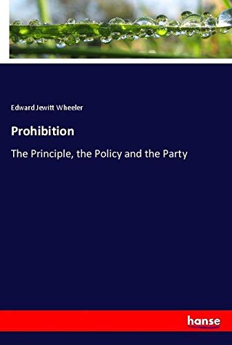 Prohibition: The Principle, the Policy and the Party