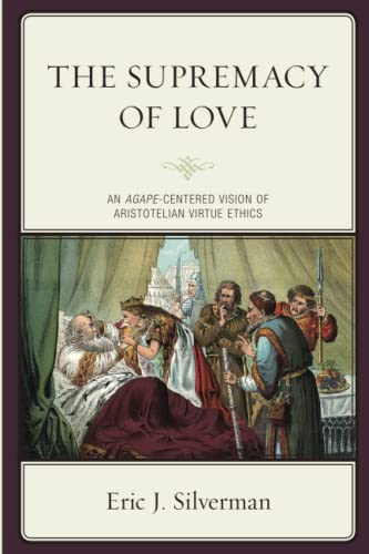 The Supremacy of Love: An Agape-Centered Vision of Aristotelian Virtue Ethics