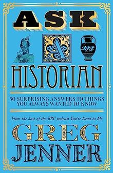 Ask a Historian: 50 Surprising Answers to Things You Always Wanted to Know